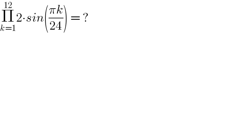 Π_(k=1) ^(12) 2∙sin(((πk)/(24))) = ?  