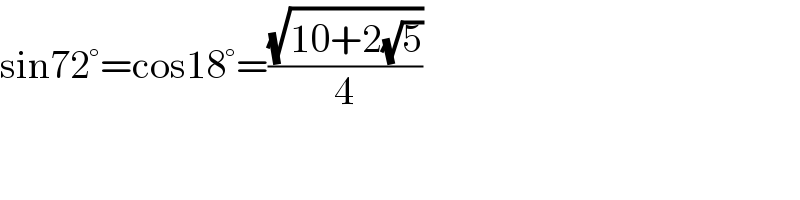 sin72°=cos18°=((√(10+2(√5)))/4)  