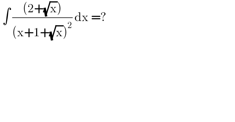  ∫ (((2+(√x)))/((x+1+(√x))^2 )) dx =?  
