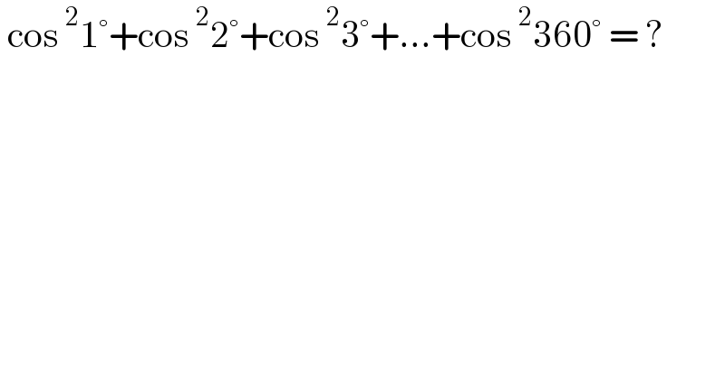  cos^2 1°+cos^2 2°+cos^2 3°+...+cos^2 360° = ?  