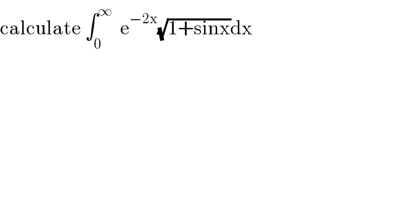 calculate ∫_0 ^∞   e^(−2x) (√(1+sinx))dx  