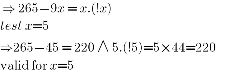  ⇒ 265−9x = x.(!x)  test x=5   ⇒265−45 = 220 ∧ 5.(!5)=5×44=220  valid for x=5  