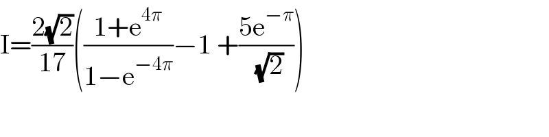 I=((2(√2))/(17))(((1+e^(4π) )/(1−e^(−4π) ))−1 +((5e^(−π) )/( (√2))))  