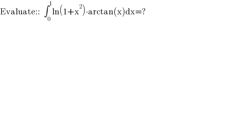 Evaluate::   ∫_0 ^1 ln(1+x^2 )∙arctan(x)dx=?  