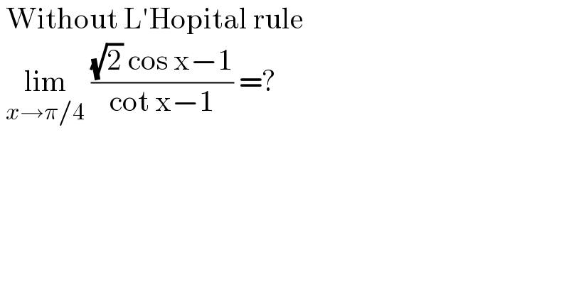  Without L′Hopital rule   lim_(x→π/4)  (((√2) cos x−1)/(cot x−1)) =?  