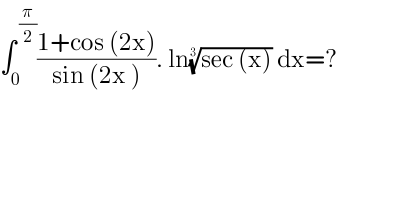 ∫_0 ^( (π/2)) ((1+cos (2x))/(sin (2x ))). ln((sec (x)))^(1/3)  dx=?  