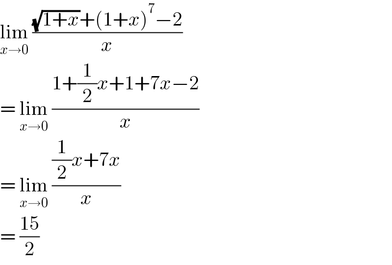 lim_(x→0)  (((√(1+x))+(1+x)^7 −2)/x)  = lim_(x→0)  ((1+(1/2)x+1+7x−2)/x)  = lim_(x→0)  (((1/2)x+7x)/x)  = ((15)/2)  