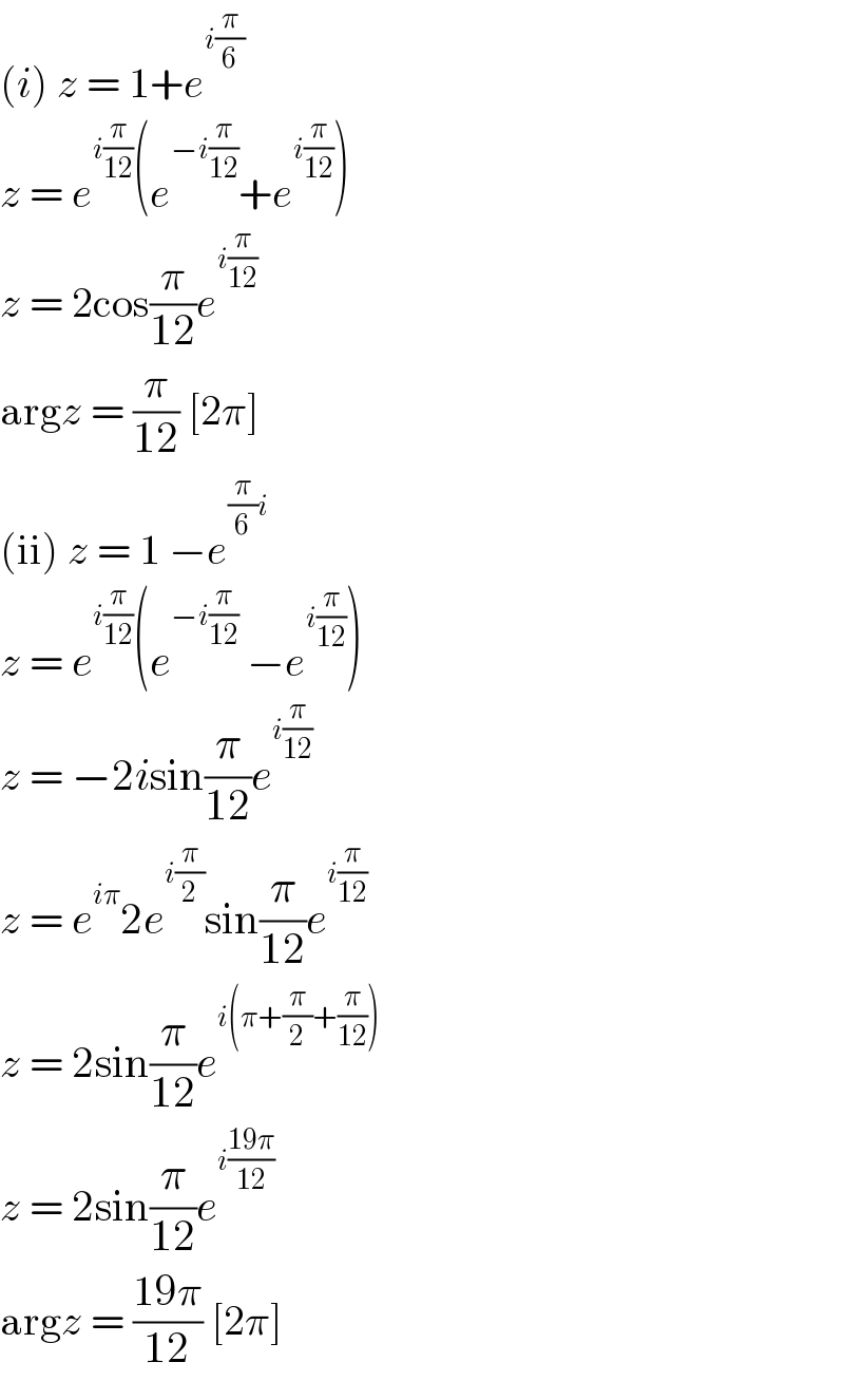 (i) z = 1+e^(i(π/6))   z = e^(i(π/(12))) (e^(−i(π/(12))) +e^(i(π/(12))) )  z = 2cos(π/(12))e^(i(π/(12)))   argz = (π/(12)) [2π]  (ii) z = 1 −e^((π/6)i)   z = e^(i(π/(12))) (e^(−i(π/(12)))  −e^(i(π/(12))) )  z = −2isin(π/(12))e^(i(π/(12)))   z = e^(iπ) 2e^(i(π/2)) sin(π/(12))e^(i(π/(12)))   z = 2sin(π/(12))e^(i(π+(π/2)+(π/(12))))   z = 2sin(π/(12))e^(i((19π)/(12)))   argz = ((19π)/(12)) [2π]  