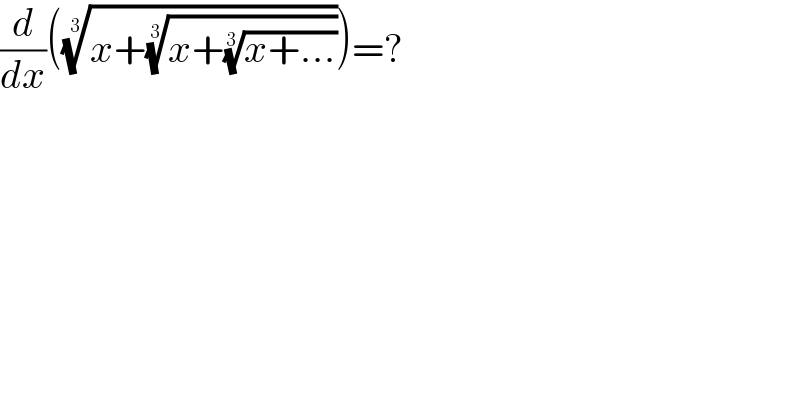 (d/dx)(((x+((x+((x+...))^(1/3) ))^(1/3) ))^(1/3) )=?  