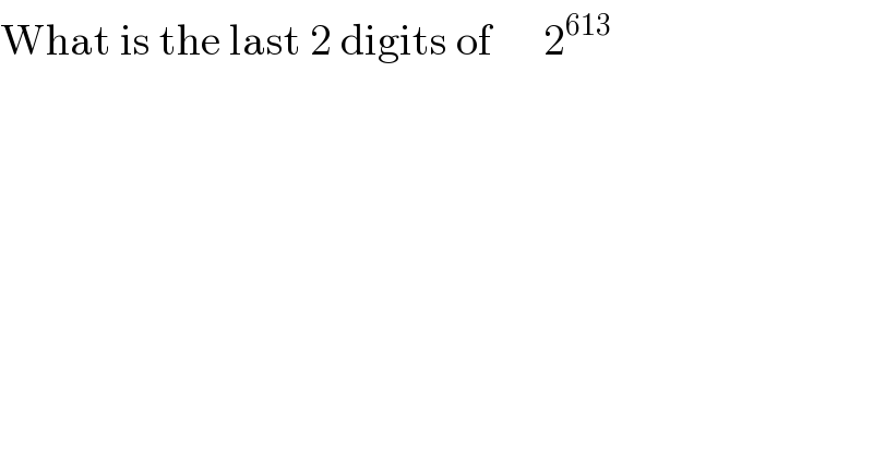 What is the last 2 digits of      2^(613)   