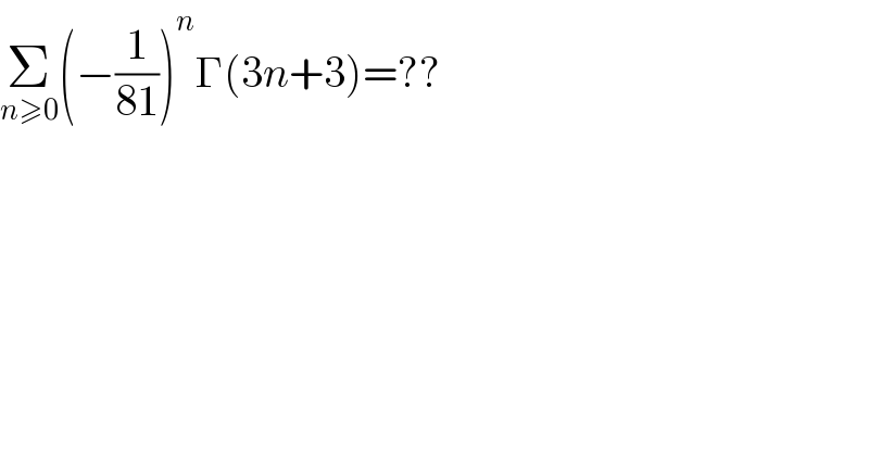 Σ_(n≥0) (−(1/(81)))^n Γ(3n+3)=??  