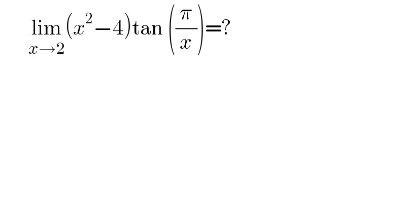        lim_(x→2) (x^2 −4)tan ((π/x))=?  