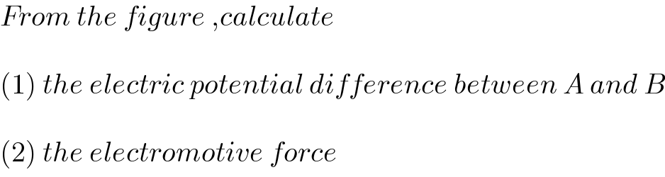 From the figure ,calculate     (1) the electric potential difference between A and B    (2) the electromotive force  