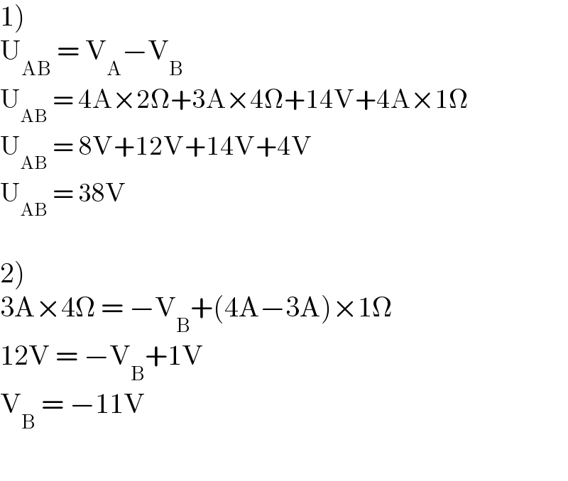 1)  U_(AB)  = V_A −V_B   U_(AB)  = 4A×2Ω+3A×4Ω+14V+4A×1Ω  U_(AB)  = 8V+12V+14V+4V  U_(AB)  = 38V    2)  3A×4Ω = −V_B +(4A−3A)×1Ω  12V = −V_B +1V  V_B  = −11V    
