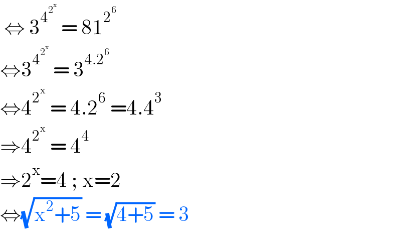  ⇔ 3^4^2^x    = 81^2^6    ⇔3^4^2^x    = 3^(4.2^6 )   ⇔4^2^x   = 4.2^6  =4.4^3   ⇒4^2^x   = 4^4    ⇒2^x =4 ; x=2  ⇔(√(x^2 +5)) = (√(4+5)) = 3  