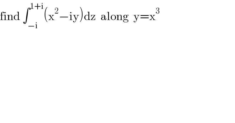 find ∫_(−i) ^(1+i) (x^2 −iy)dz  along  y=x^3   