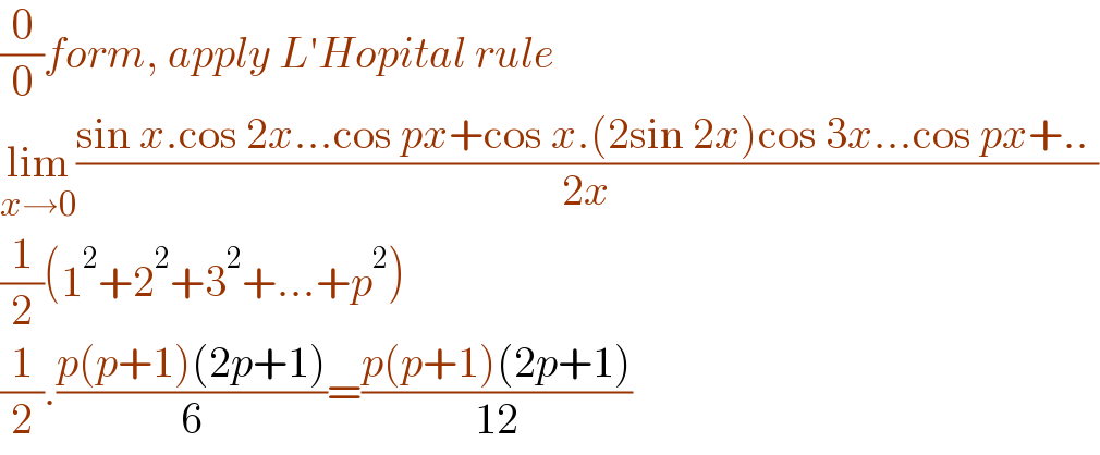 (0/0)form, apply L′Hopital rule  lim_(x→0) ((sin x.cos 2x...cos px+cos x.(2sin 2x)cos 3x...cos px+.. )/(2x))  (1/2)(1^2 +2^2 +3^2 +...+p^2 )  (1/2).((p(p+1)(2p+1))/6)=((p(p+1)(2p+1))/(12))  