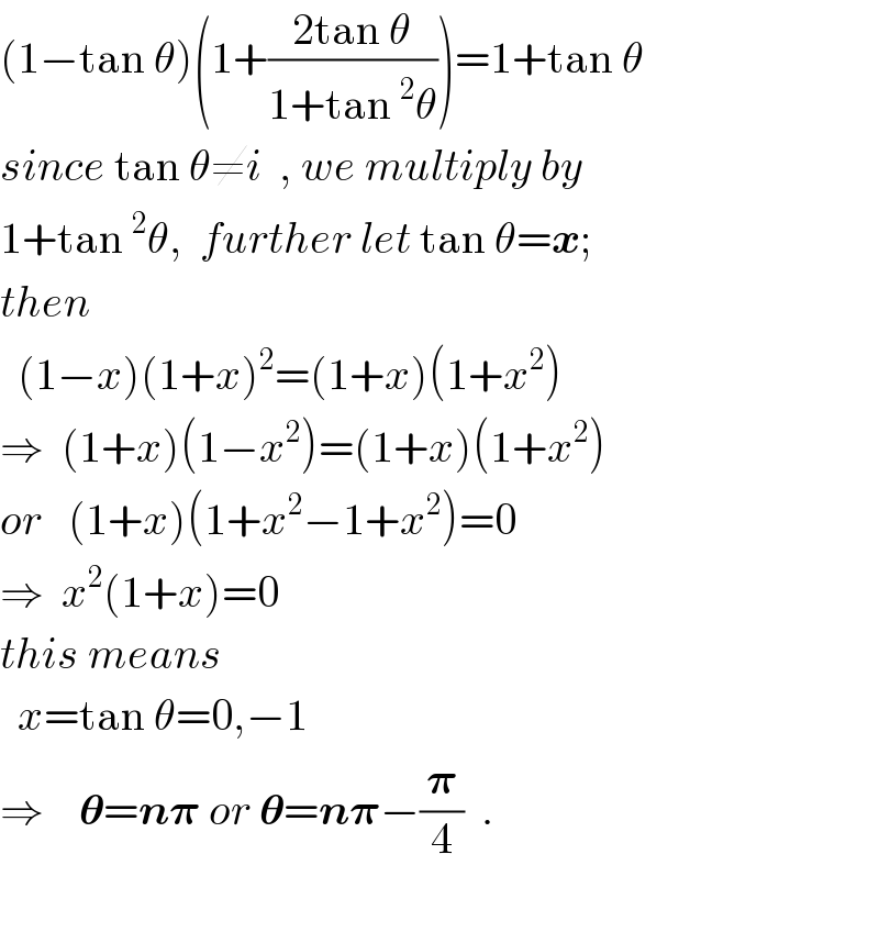 (1−tan θ)(1+((2tan θ)/(1+tan^2 θ)))=1+tan θ  since tan θ≠i  , we multiply by  1+tan^2 θ,  further let tan θ=x;  then    (1−x)(1+x)^2 =(1+x)(1+x^2 )  ⇒  (1+x)(1−x^2 )=(1+x)(1+x^2 )  or   (1+x)(1+x^2 −1+x^2 )=0  ⇒  x^2 (1+x)=0  this means    x=tan θ=0,−1  ⇒    𝛉=n𝛑 or 𝛉=n𝛑−(𝛑/4)  .    