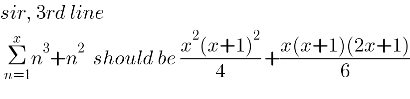 sir, 3rd line    Σ_(n=1) ^x n^3 +n^2   should be ((x^2 (x+1)^2 )/4) +((x(x+1)(2x+1))/6)  