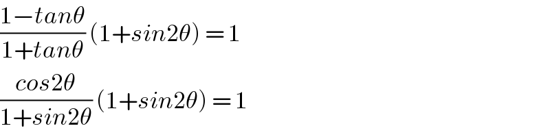 ((1−tanθ)/(1+tanθ)) (1+sin2θ) = 1  ((cos2θ)/(1+sin2θ)) (1+sin2θ) = 1  