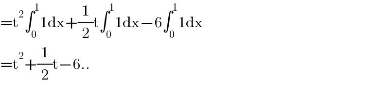 =t^2 ∫_0 ^1 1dx+(1/2)t∫_0 ^1 1dx−6∫_0 ^1 1dx  =t^2 +(1/2)t−6..  