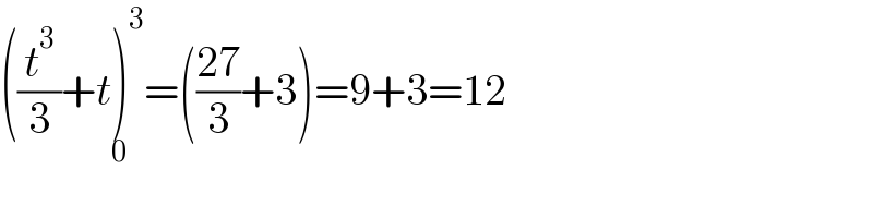 ((t^3 /3)+t)^3 _0 =(((27)/3)+3)=9+3=12  