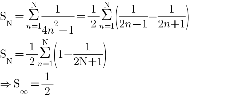 S_N  = Σ_(n=1) ^N (1/(4n^2 −1)) = (1/2)Σ_(n=1) ^N ((1/(2n−1))−(1/(2n+1)))  S_N  = (1/2)Σ_(n=1) ^N (1−(1/(2N+1)))  ⇒ S_∞  = (1/2)  