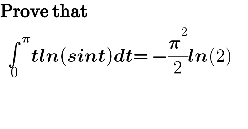 Prove that     ∫^( 𝛑) _( 0) tln(sint)dt= −(𝛑^2 /2)ln(2)  
