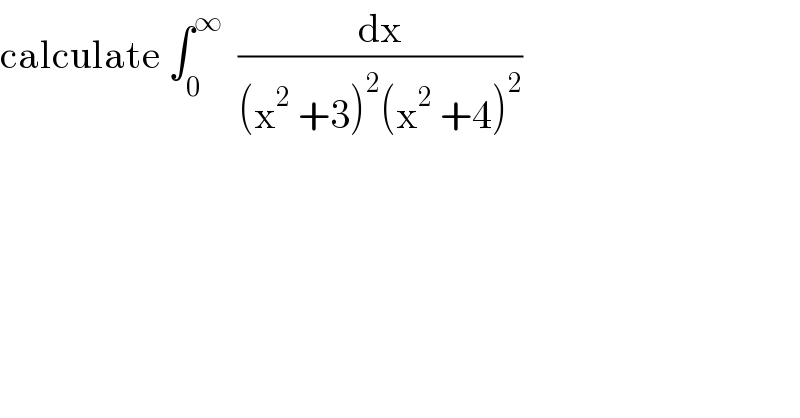 calculate ∫_0 ^∞   (dx/((x^2  +3)^2 (x^2  +4)^2 ))  