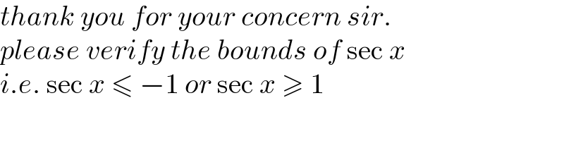 thank you for your concern sir.  please verify the bounds of sec x  i.e. sec x ≤ −1 or sec x ≥ 1  