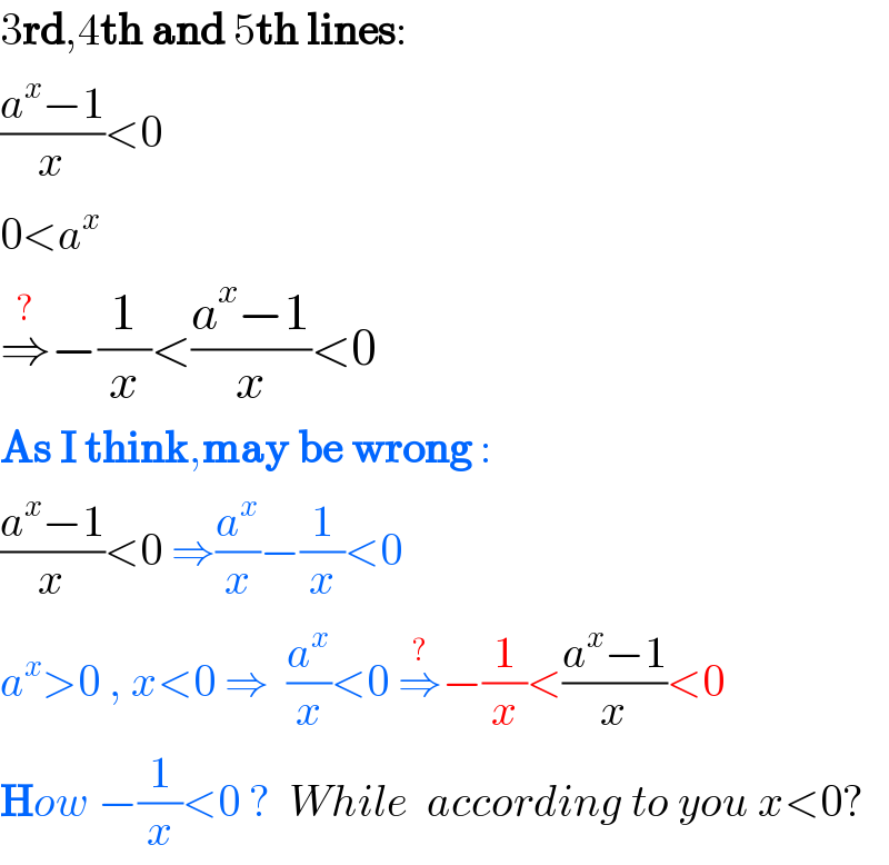 3rd,4th and 5th lines:  ((a^x −1)/x)<0  0<a^x   ⇒^? −(1/x)<((a^x −1)/x)<0  As I think,may be wrong :  ((a^x −1)/x)<0 ⇒(a^x /x)−(1/x)<0  a^x >0 , x<0 ⇒  (a^x /x)<0 ⇒^? −(1/x)<((a^x −1)/x)<0   How −(1/x)<0 ?  While  according to you x<0?  