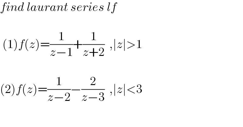 find laurant series lf     (1)f(z)=(1/(z−1))+(1/(z+2))  ,∣z∣>1    (2)f(z)=(1/(z−2))−(2/(z−3))  ,∣z∣<3  