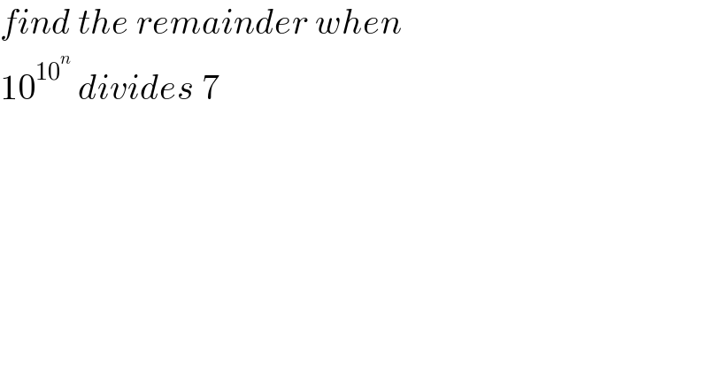 find the remainder when   10^(10^n )  divides 7    