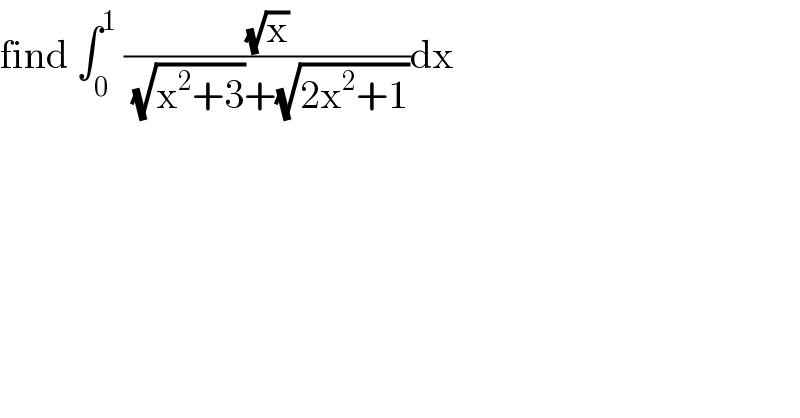 find ∫_0 ^1  ((√x)/( (√(x^2 +3))+(√(2x^2 +1))))dx  