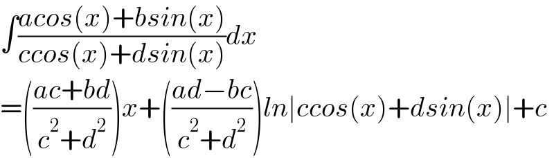 ∫((acos(x)+bsin(x))/(ccos(x)+dsin(x)))dx  =(((ac+bd)/(c^2 +d^2 )))x+(((ad−bc)/(c^2 +d^2 )))ln∣ccos(x)+dsin(x)∣+c  
