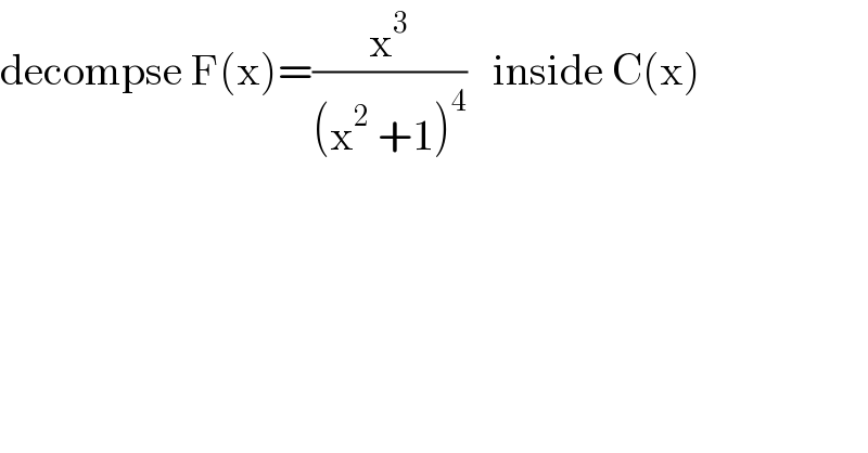 decompse F(x)=(x^3 /((x^2  +1)^4 ))   inside C(x)  
