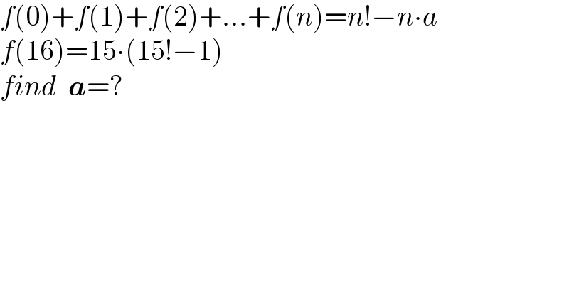 f(0)+f(1)+f(2)+...+f(n)=n!−n∙a  f(16)=15∙(15!−1)  find  a=?  
