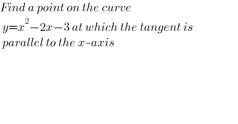 Find a point on the curve   y=x^2 −2x−3 at which the tangent is   parallel to the x-axis  