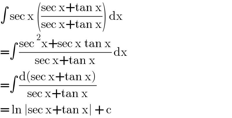 ∫ sec x (((sec x+tan x)/(sec x+tan x))) dx  =∫ ((sec^2 x+sec x tan x)/(sec x+tan x)) dx  =∫ ((d(sec x+tan x))/(sec x+tan x))  = ln ∣sec x+tan x∣ + c   