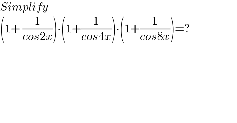 Simplify  (1+ (1/(cos2x)))∙(1+(1/(cos4x)))∙(1+(1/(cos8x)))=?  