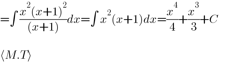 =∫ ((x^2 (x+1)^2 )/((x+1)))dx=∫ x^2 (x+1)dx=(x^4 /4)+(x^3 /3)+C    ⟨M.T⟩  