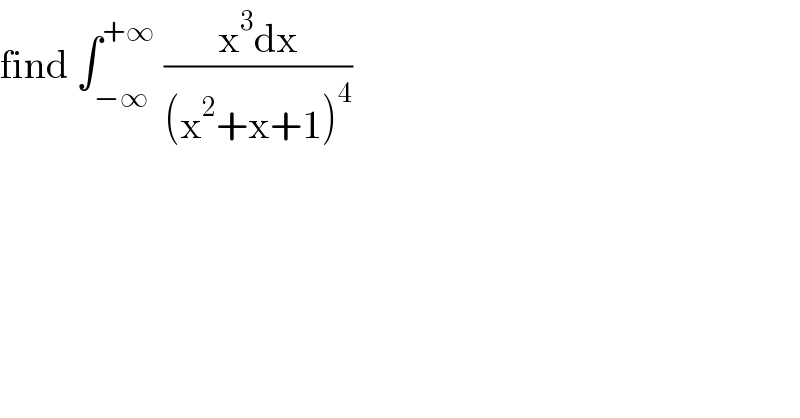 find ∫_(−∞) ^(+∞)  ((x^3 dx)/((x^2 +x+1)^4 ))  