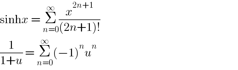 sinhx = Σ_(n=0) ^∞ (x^(2n+1) /((2n+1)!))  (1/(1+u)) = Σ_(n=0) ^∞ (−1)^n u^n   