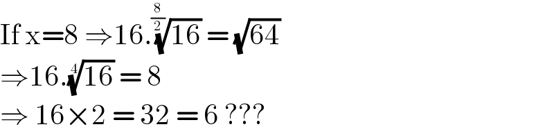 If x=8 ⇒16.((16))^(1/(8/2))  = (√(64))  ⇒16.((16))^(1/4)  = 8  ⇒ 16×2 = 32 = 6 ???   
