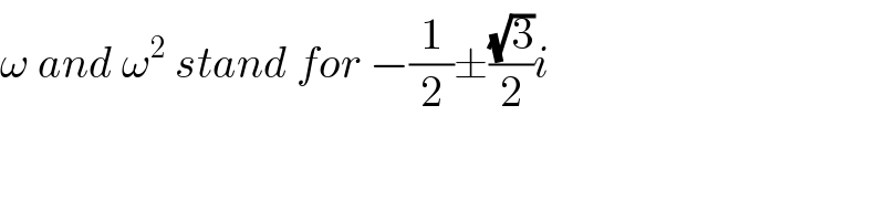 ω and ω^2  stand for −(1/2)±((√3)/2)i  