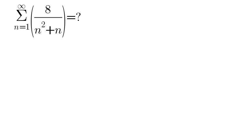       Σ_(n=1) ^∞ ((8/(n^2 +n)))=?  