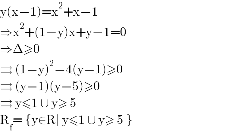y(x−1)=x^2 +x−1  ⇒x^2 +(1−y)x+y−1=0  ⇒Δ≥0   ⇉ (1−y)^2 −4(y−1)≥0  ⇉ (y−1)(y−5)≥0  ⇉ y≤1 ∪ y≥ 5  R_f = {y∈R∣ y≤1 ∪ y≥ 5 }  