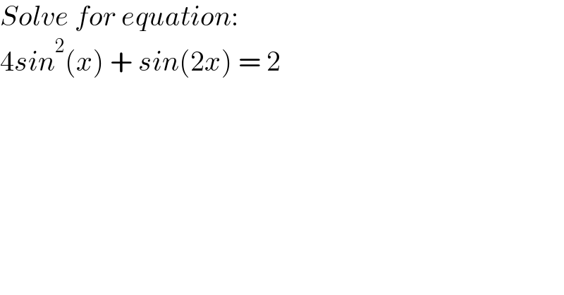 Solve for equation:  4sin^2 (x) + sin(2x) = 2  