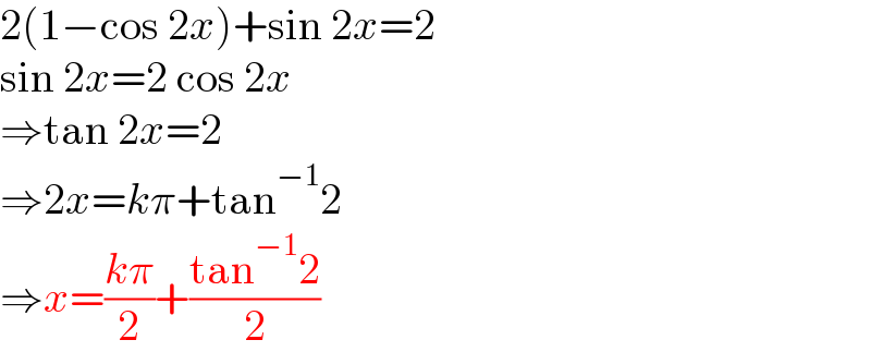 2(1−cos 2x)+sin 2x=2  sin 2x=2 cos 2x  ⇒tan 2x=2  ⇒2x=kπ+tan^(−1) 2  ⇒x=((kπ)/2)+((tan^(−1) 2)/2)  