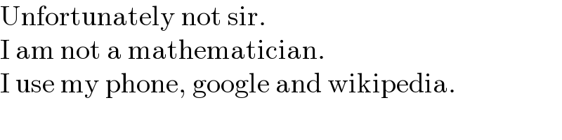 Unfortunately not sir.  I am not a mathematician.  I use my phone, google and wikipedia.  